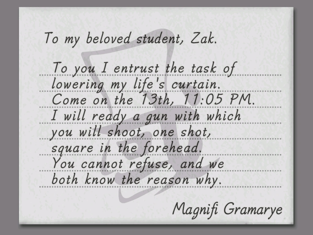 Приглашение Магнифи Заку. («Моему любимому ученику, Заку. Тебе я доверяю задачу опустить занавес моей жизни. Приходи 13-го числа, в 23:05. Я приготовлю оружие, из которого ты выстрелишь, один выстрел, прямо в лоб. Ты не можешь отказаться, и мы оба знаем причину почему